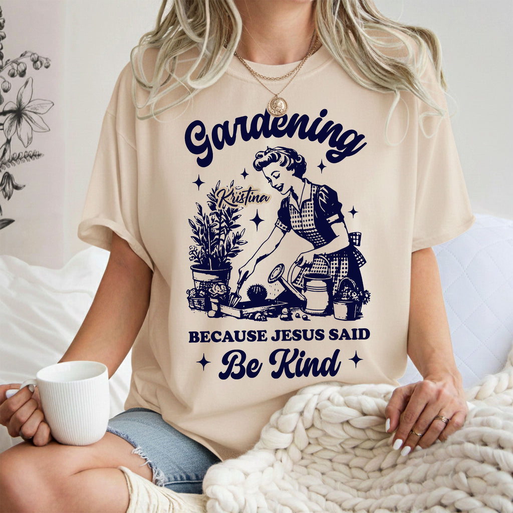 Gardening Because Jesus Said Be Kind T-Shirt