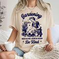 Gardening Because Jesus Said Be Kind T-Shirt