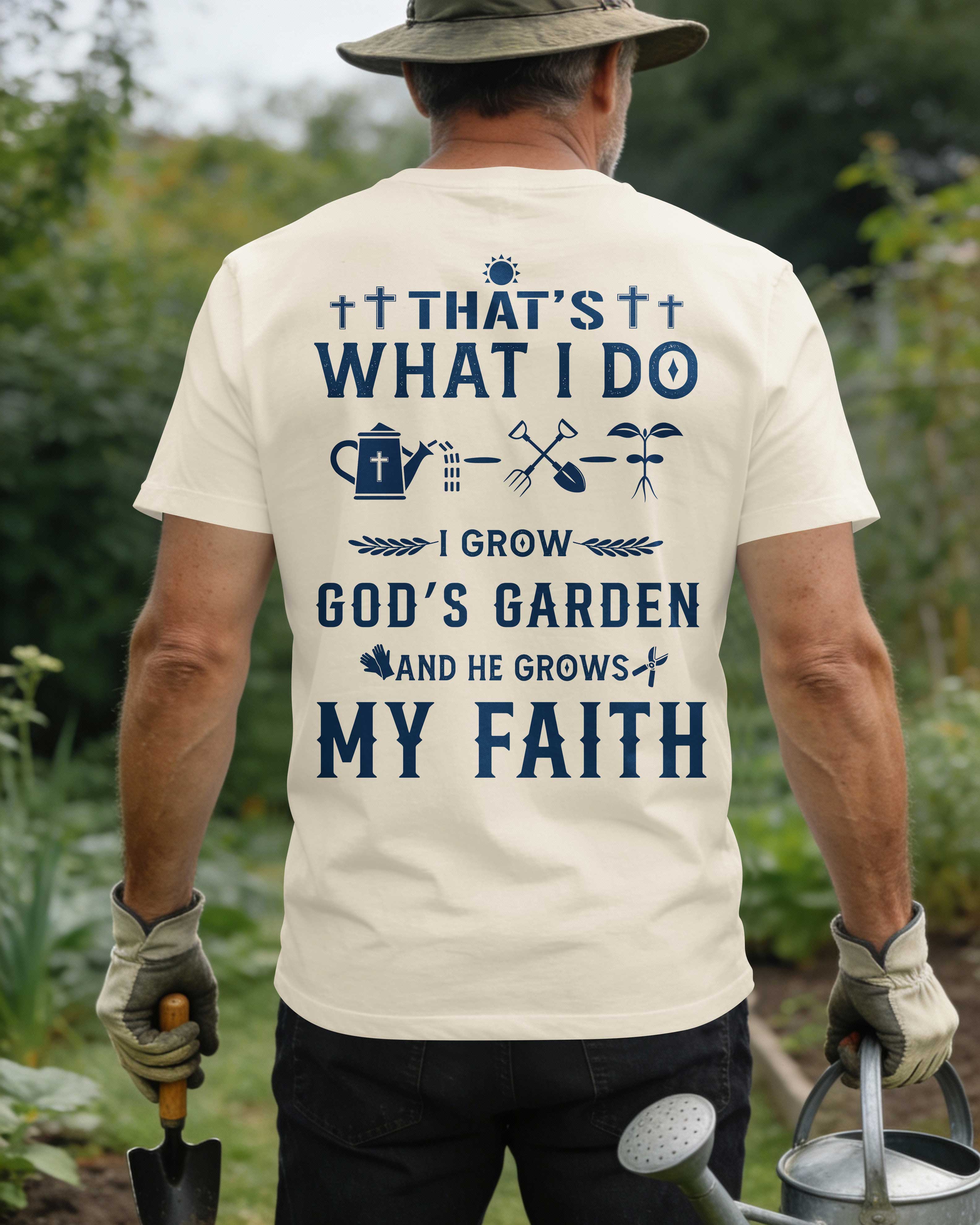 That's What I Do I Grow God's Garden And He Grows My Faith T-Shirt