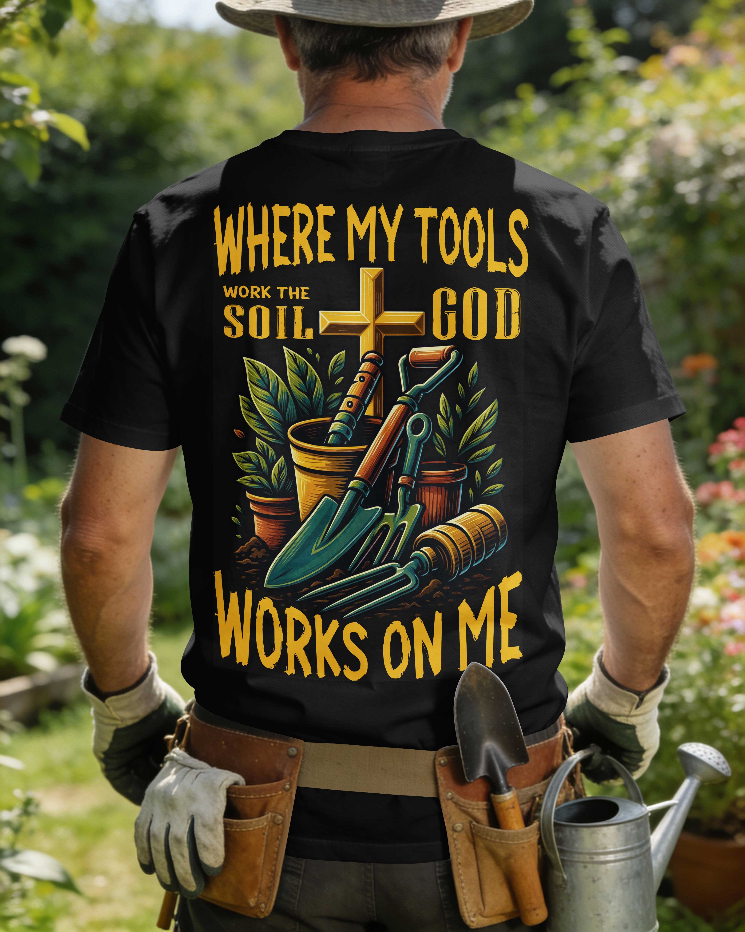 Where My Tools Work The Soil God Works On Me T-Shirt