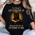 I'm Going To Let God Fix It Because If I Fix It I'm Going To Jail T-Shirt