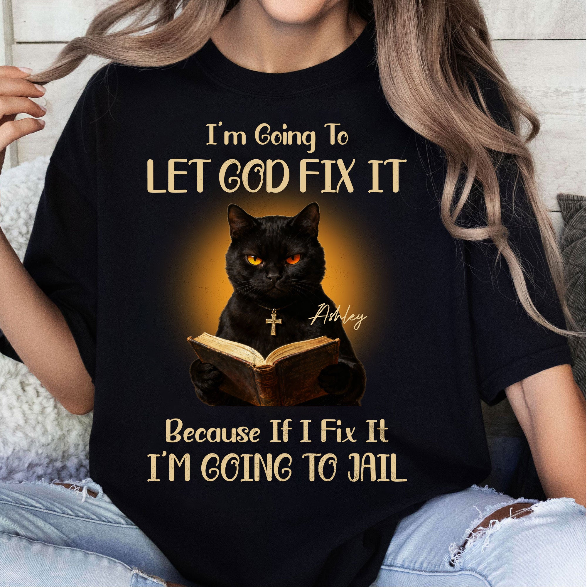 I'm Going To Let God Fix It Because If I Fix It I'm Going To Jail T-Shirt