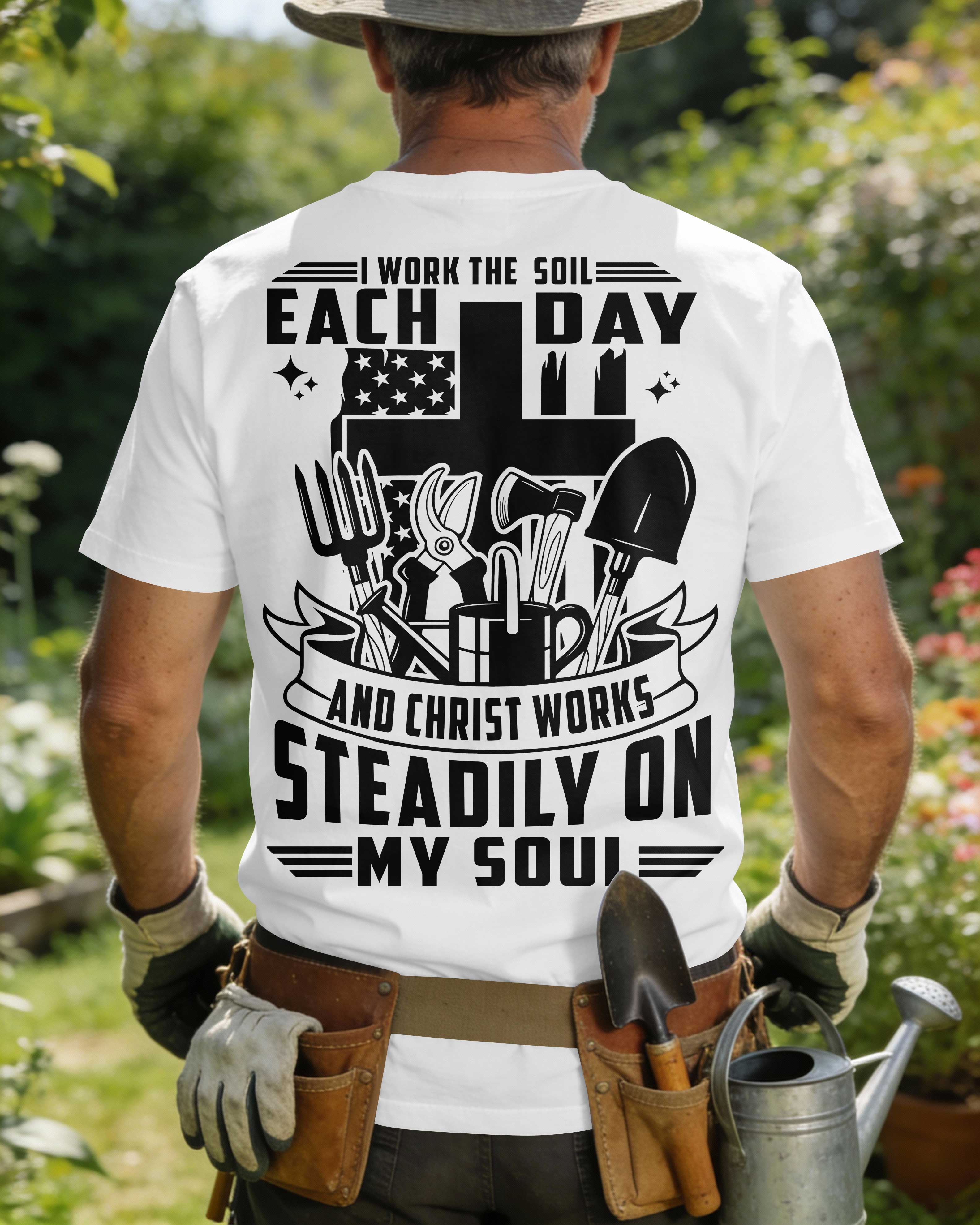 I Work The Soil Each Day And Christ Works Steadily On My Soul T-Shirt