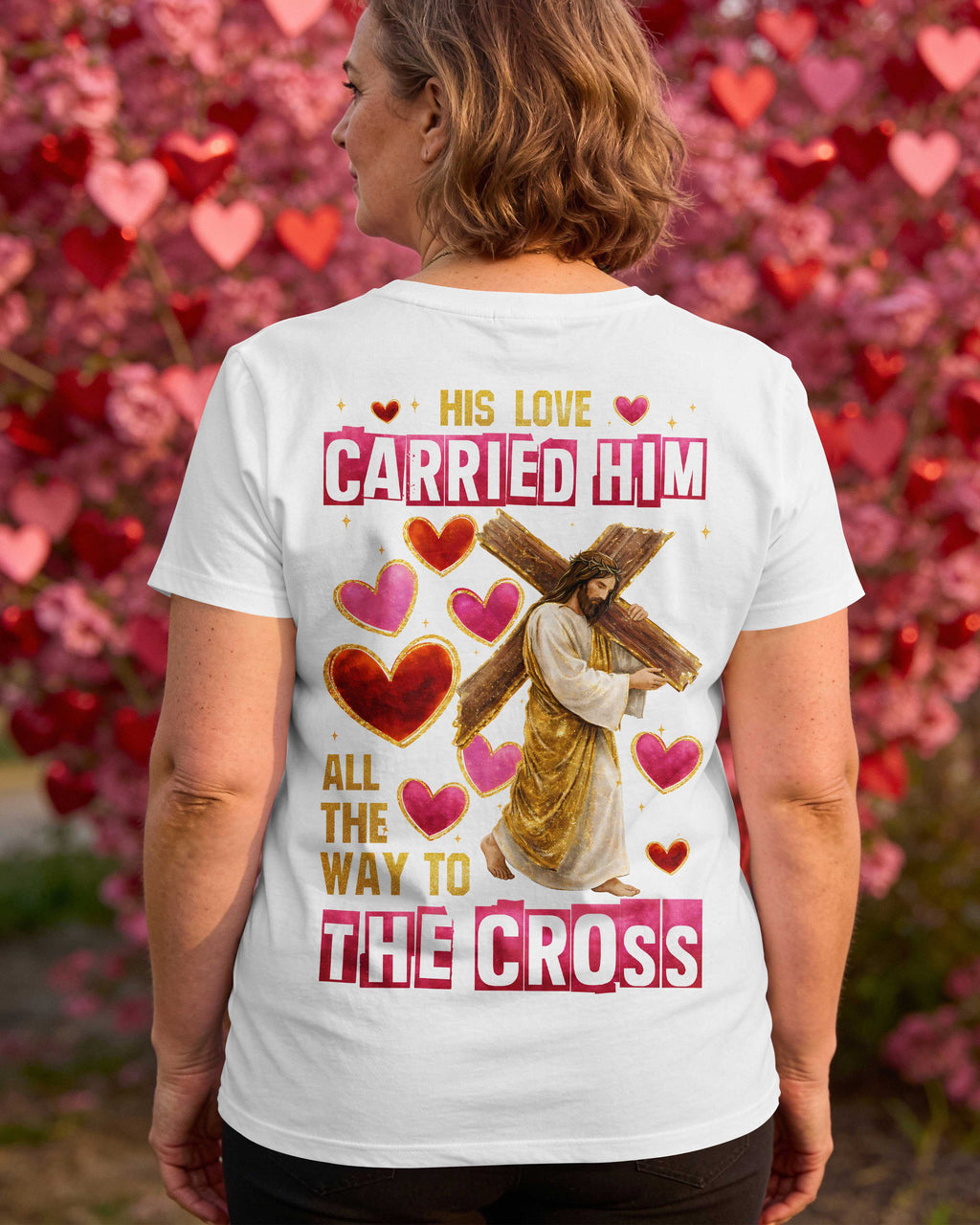 His Love Carried Him All The Way To The Cross T-Shirt
