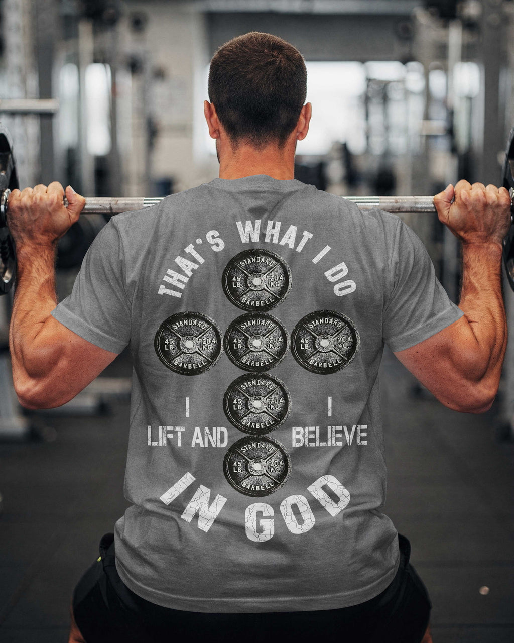 That's What I Do I Lift And I Believe In God T-Shirt