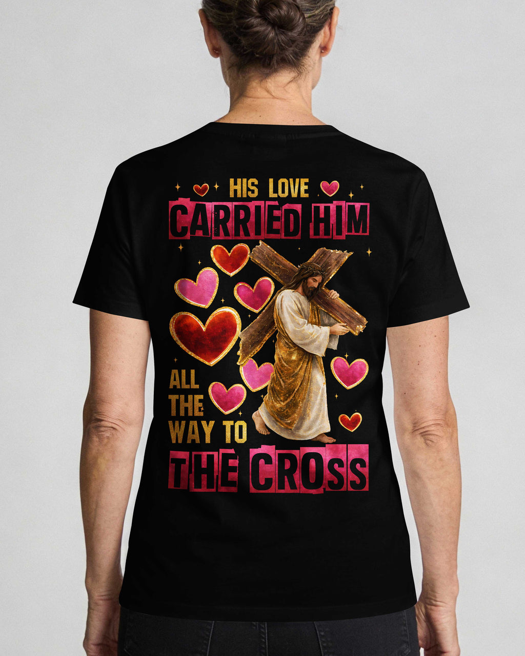 His Love Carried Him All The Way To The Cross T-Shirt
