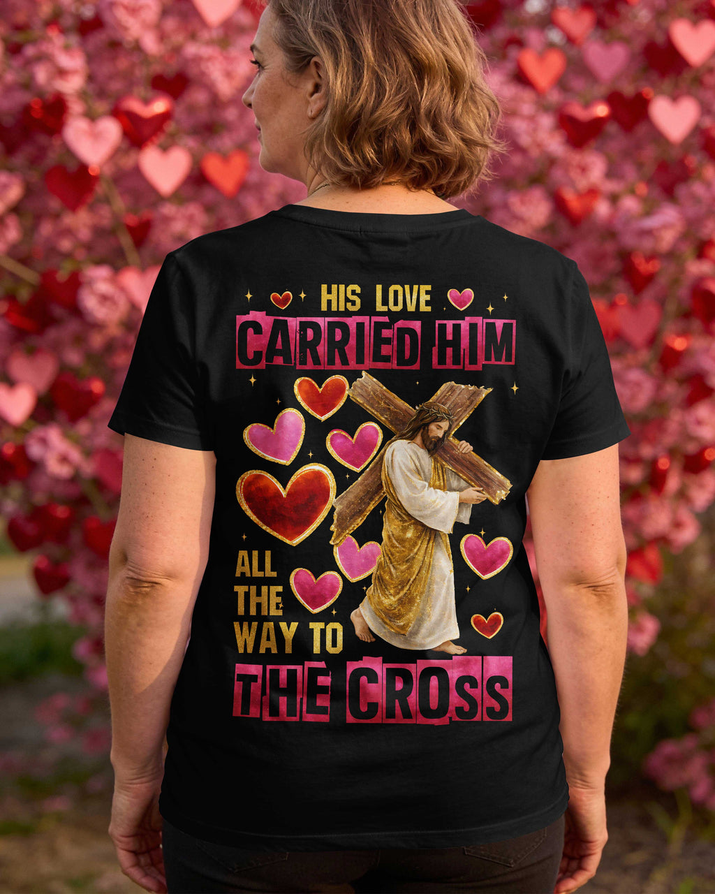 His Love Carried Him All The Way To The Cross T-Shirt