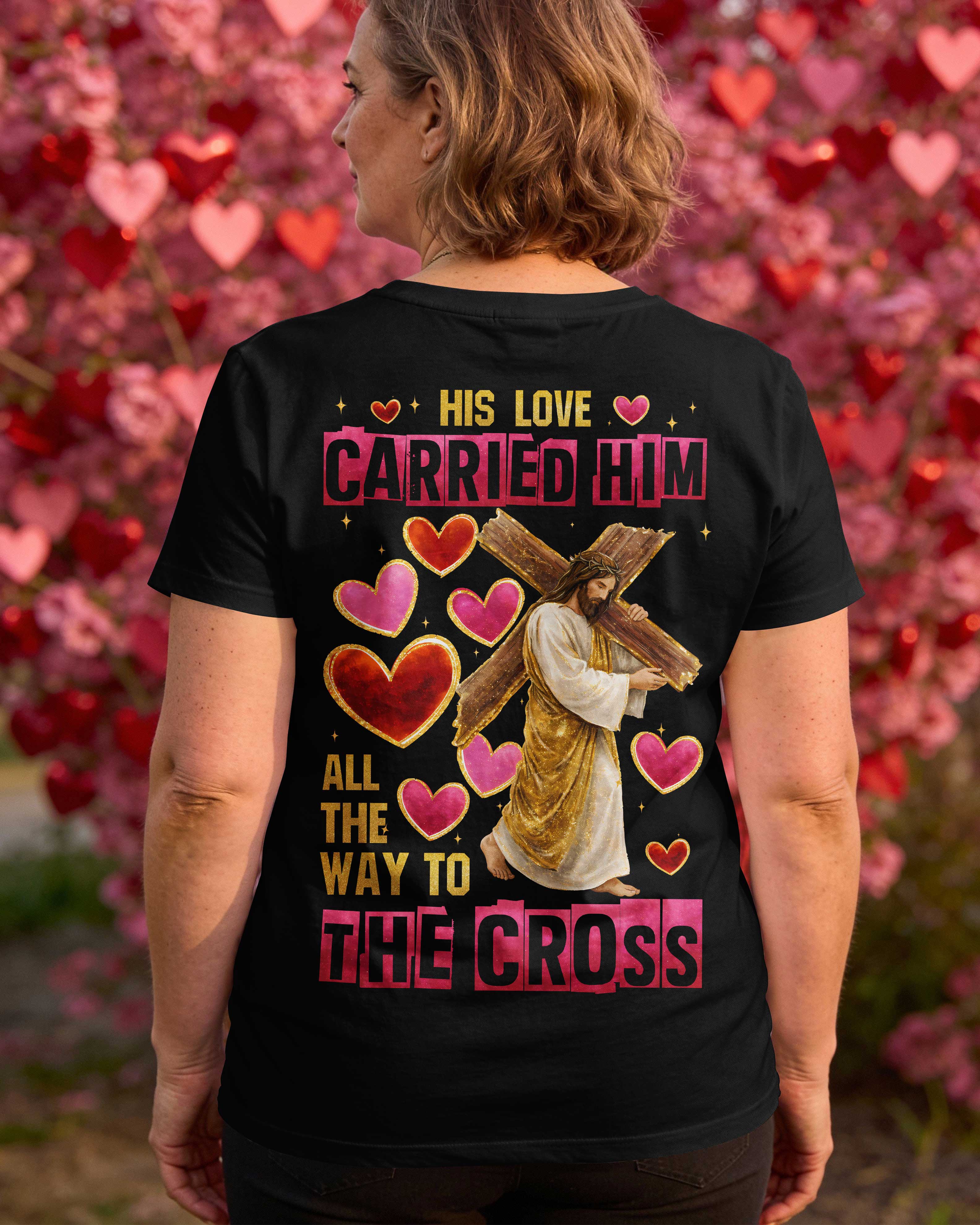 His Love Carried Him All The Way To The Cross T-Shirt