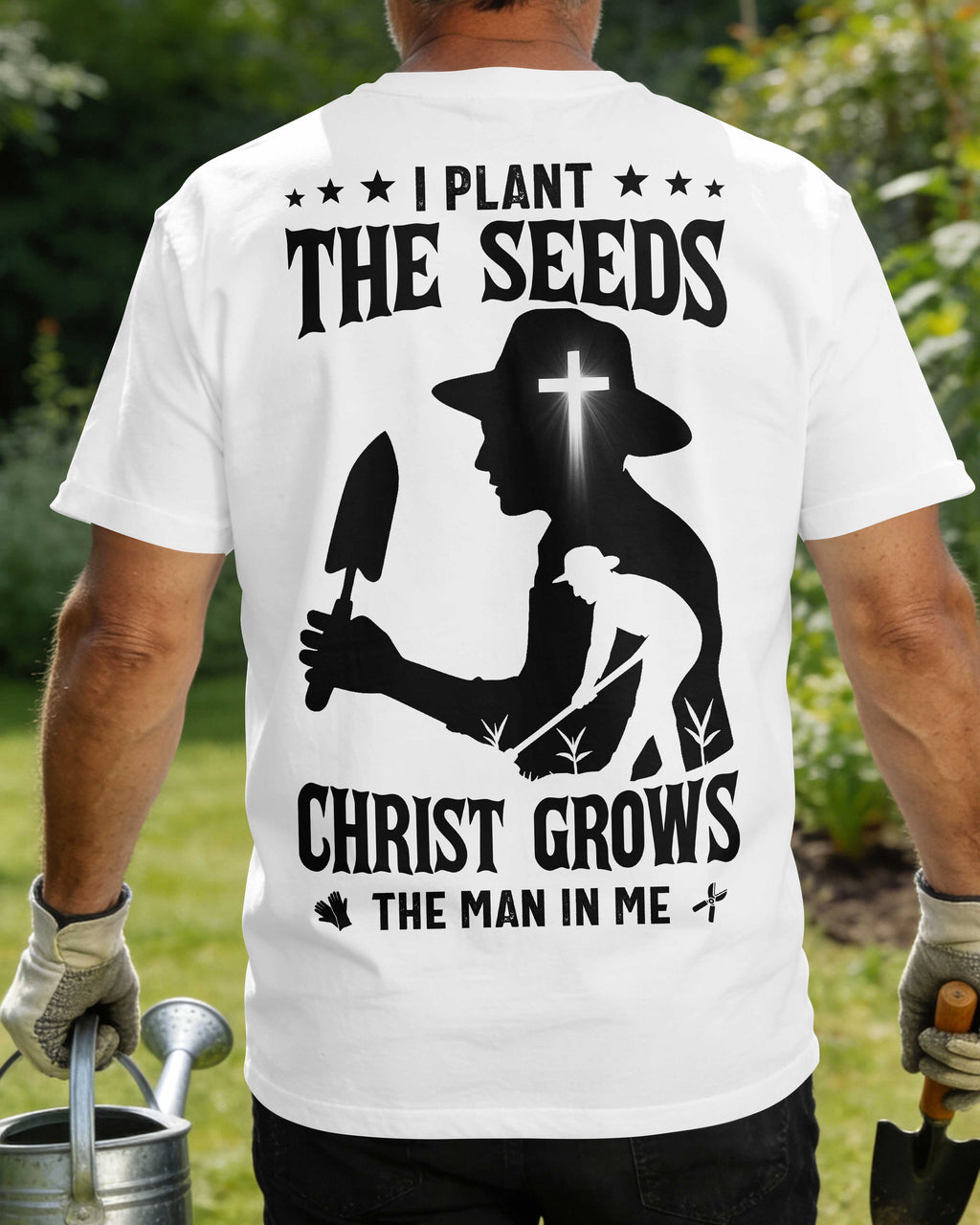 I Plant The Seeds Christ Grows The Man In Me T-Shirt