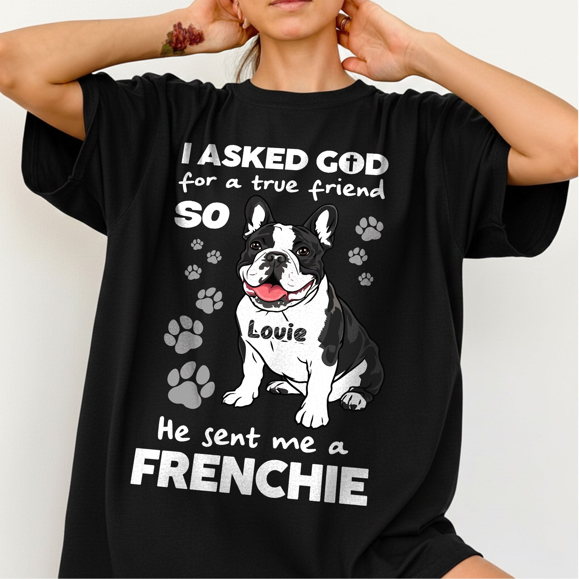 I Asked God For A True Friend So He Sent Me A Frenchie T-Shirt