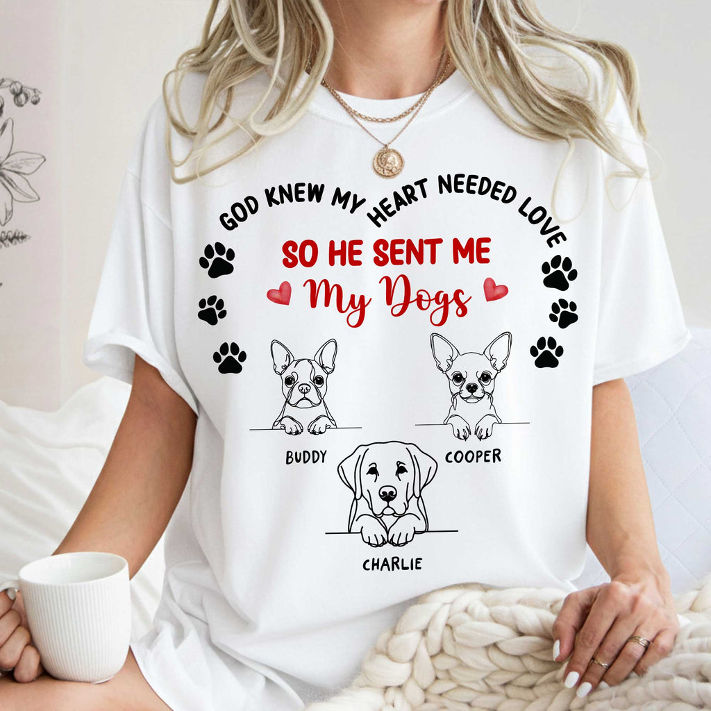 God Knew My Heart Needed Love So He Sent Me My Dogs T-Shirt