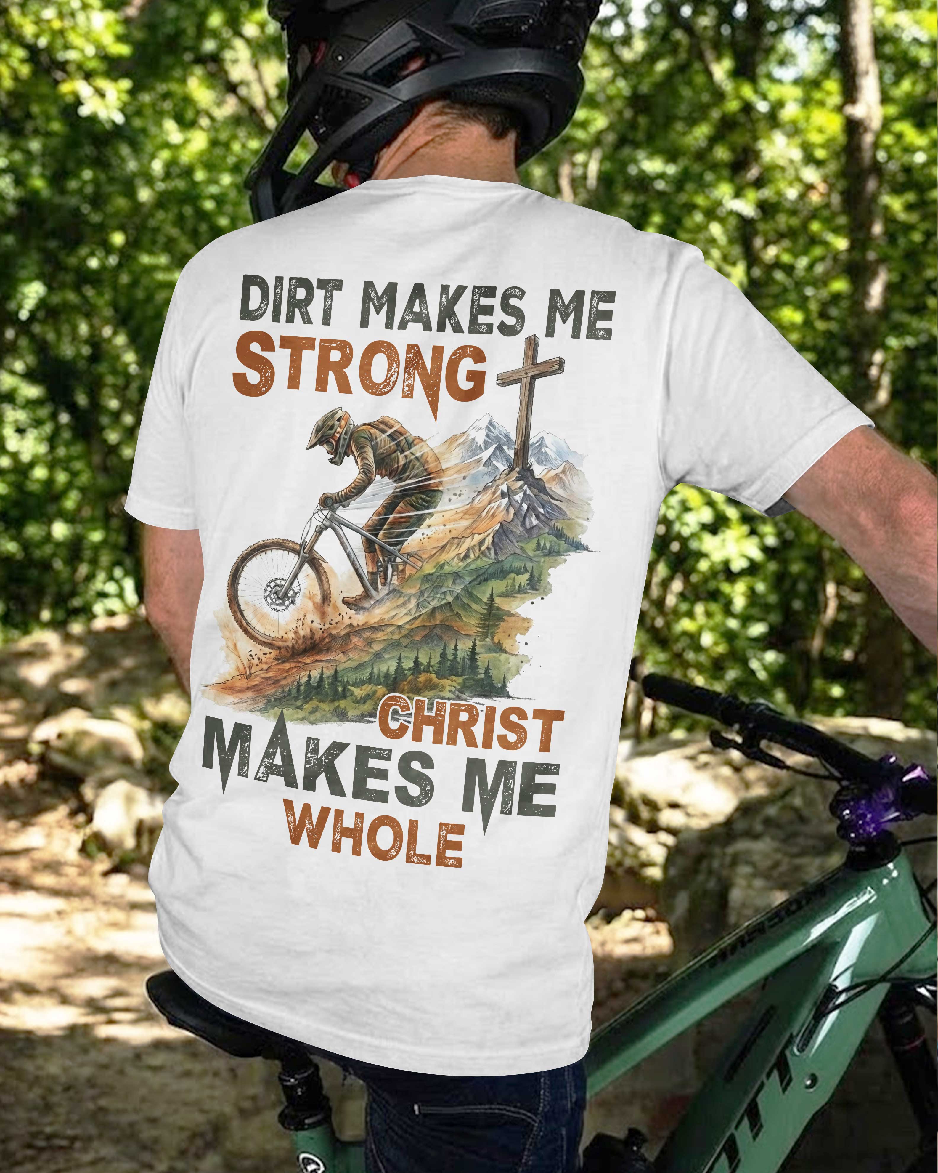 Dirt Makes Me Strong Christ Makes Me Whole T-Shirt