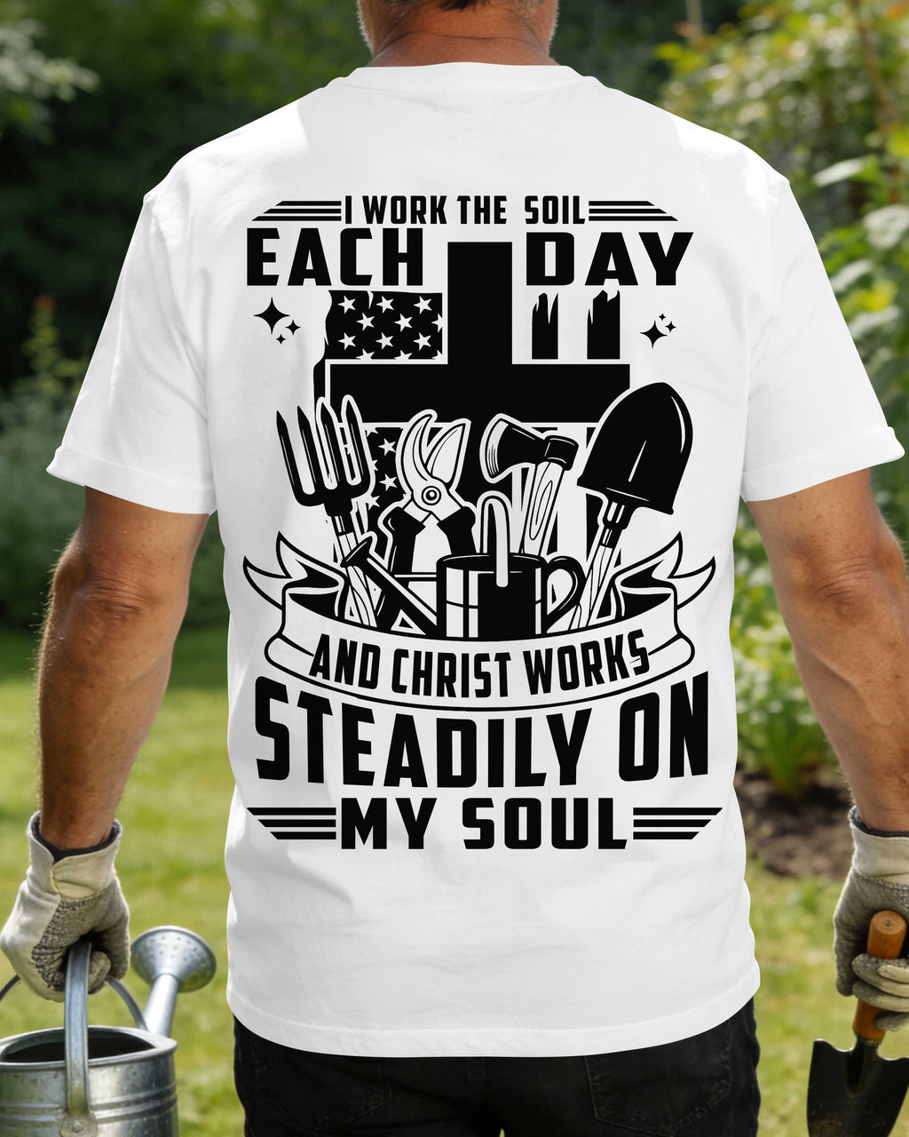 I Work The Soil Each Day And Christ Works Steadily On My Soul T-Shirt