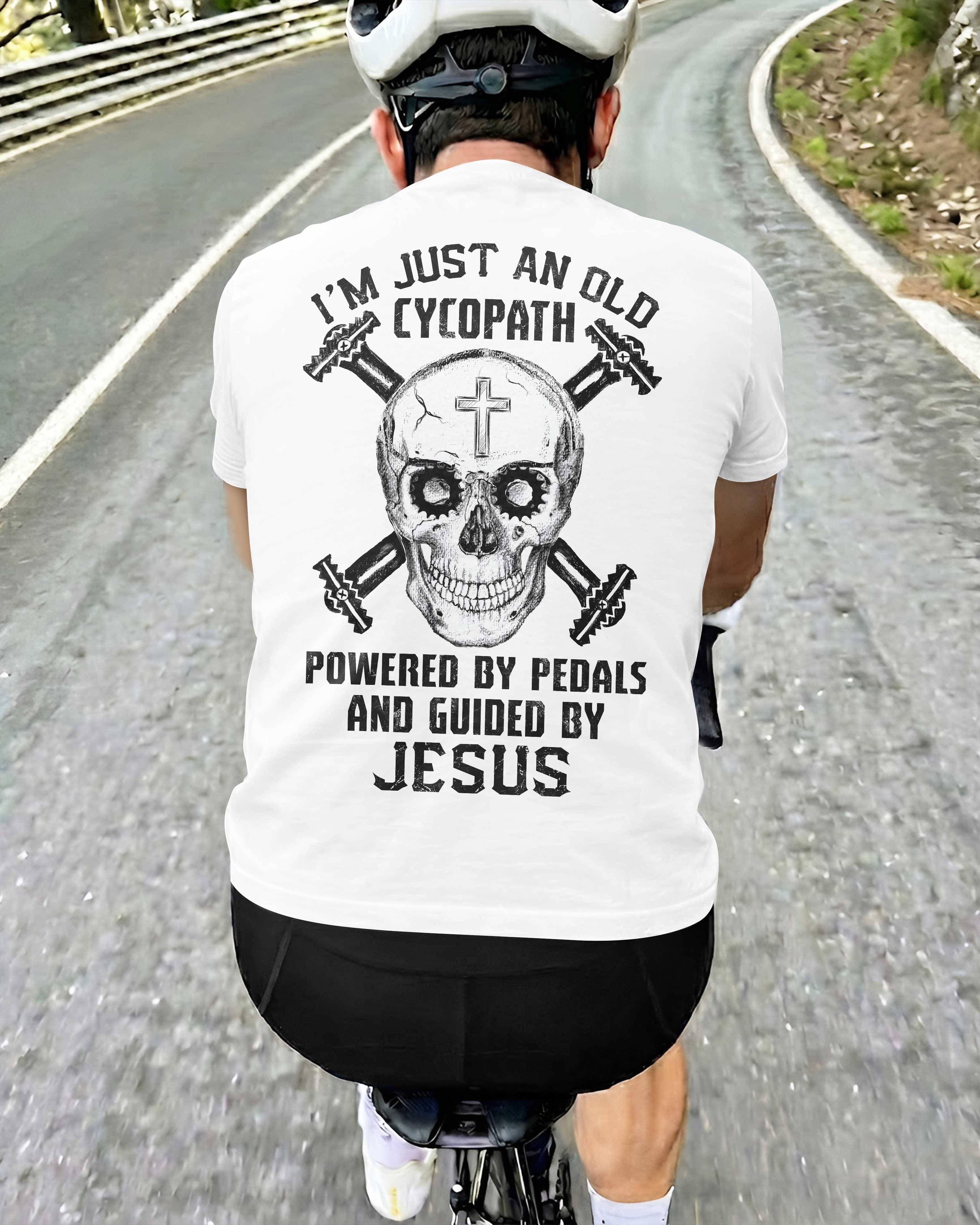 I'm Just An Old Cycopath Powered By Pedals And Guided By Jesus T-Shirt