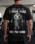 That's What I Do I Train Hard And I Pray Harder T-Shirt