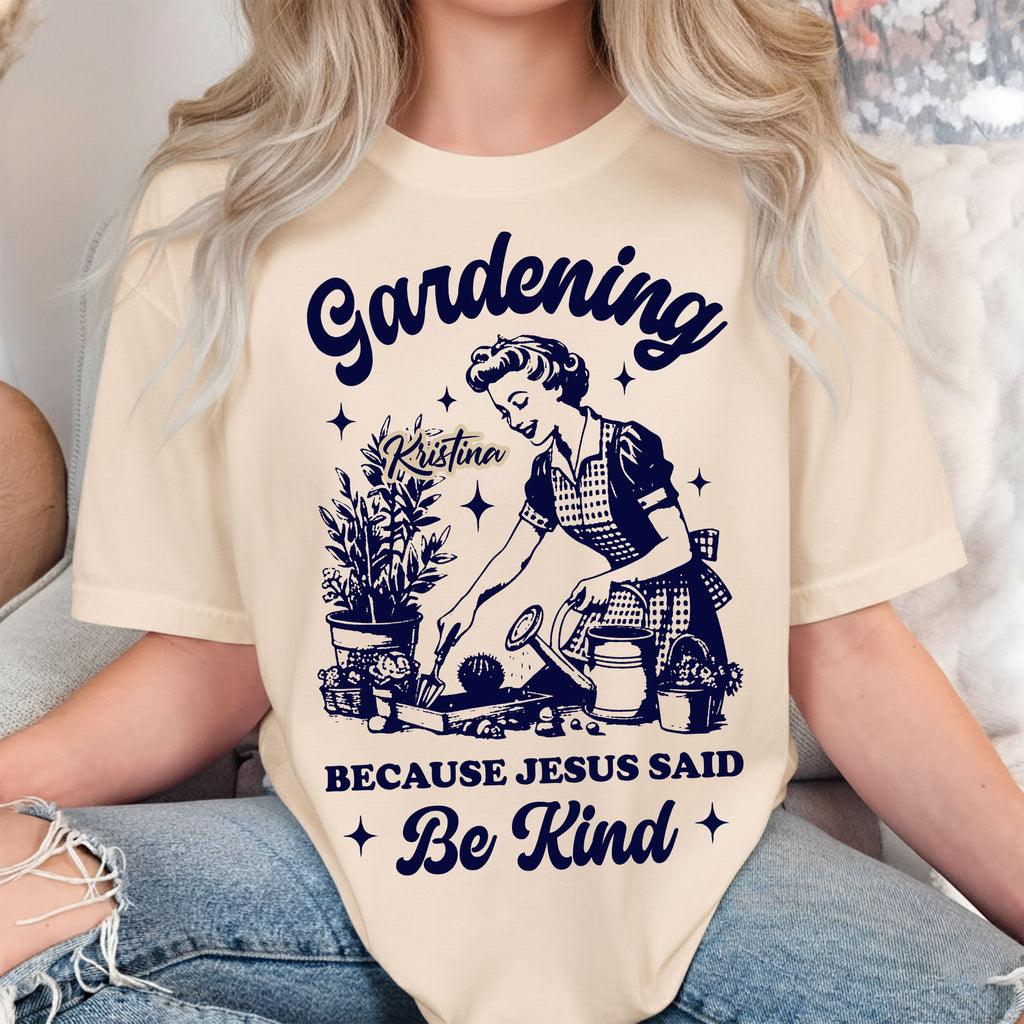 Gardening Because Jesus Said Be Kind T-Shirt