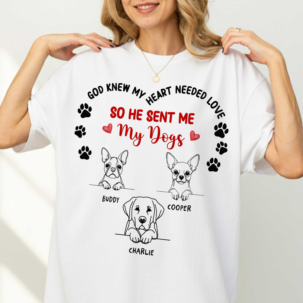 God Knew My Heart Needed Love So He Sent Me My Dogs T-Shirt