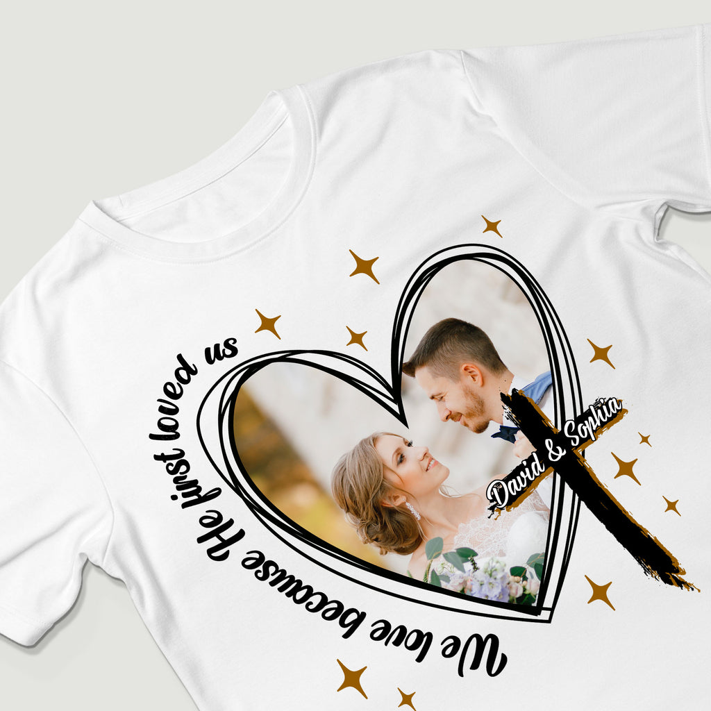 We Love Because He First Loved Us Personalized Photo T-Shirt