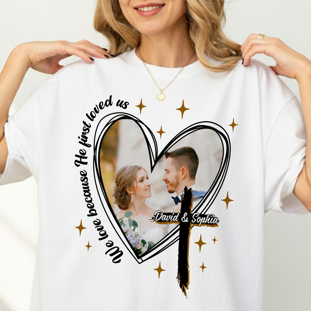We Love Because He First Loved Us Personalized Photo T-Shirt