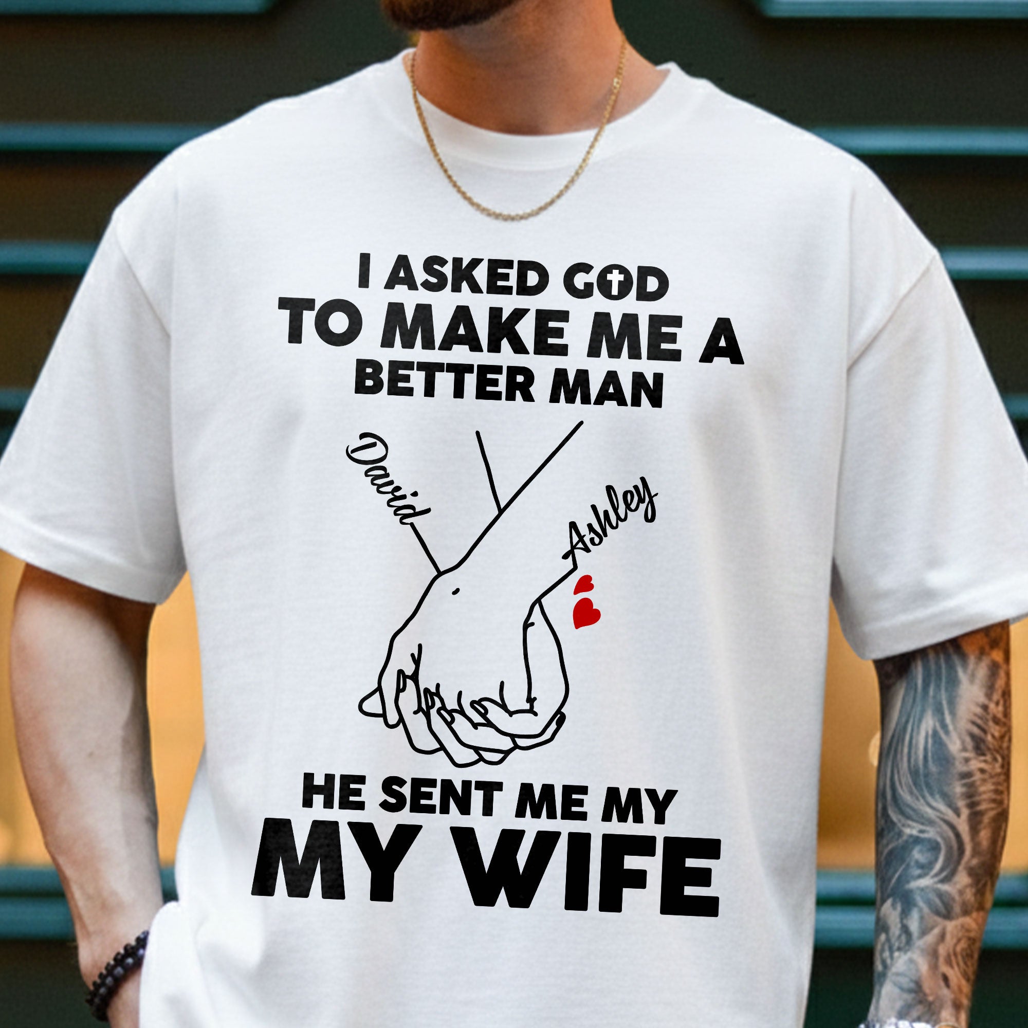I Asked God To Make Me A Better Man He Sent Me My Wife T-Shirt