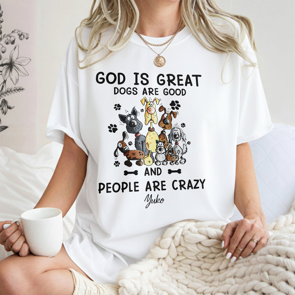 God Is Great Dogs Are Good And People Are Crazy T-Shirt