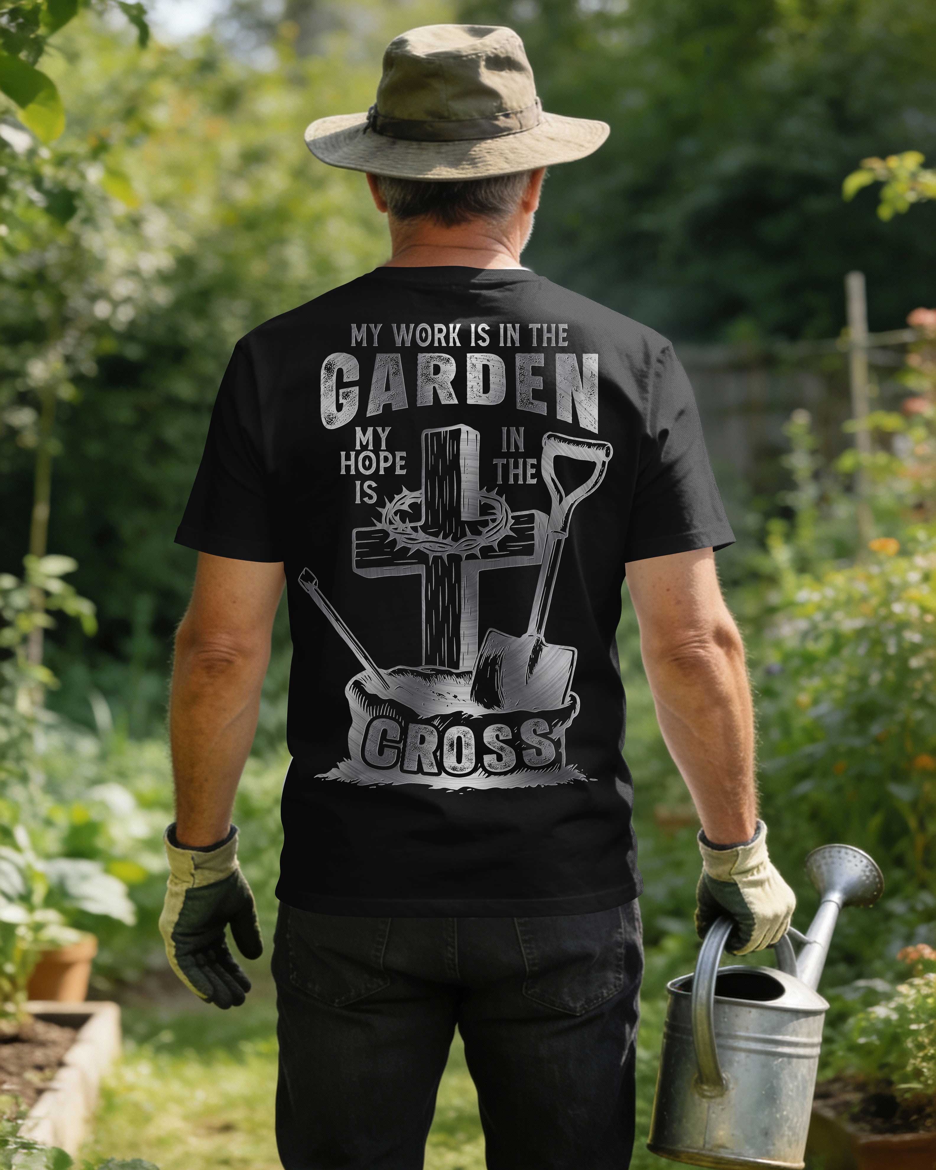 My Work Is In The Garden My Hope Is In The Cross T-Shirt