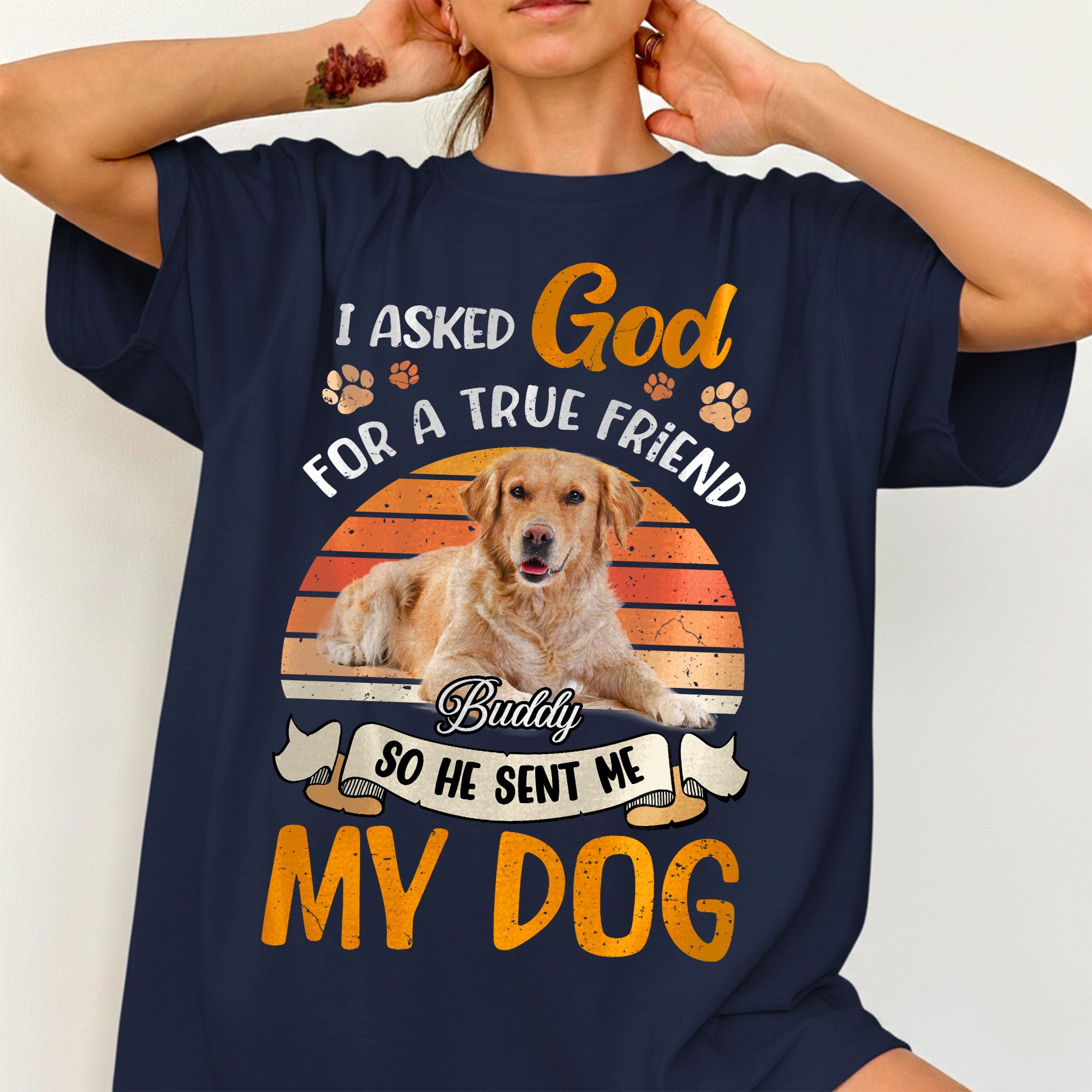 I Asked God For A True Friend So He Sent Me My Dog Personalized Photo T-Shirt