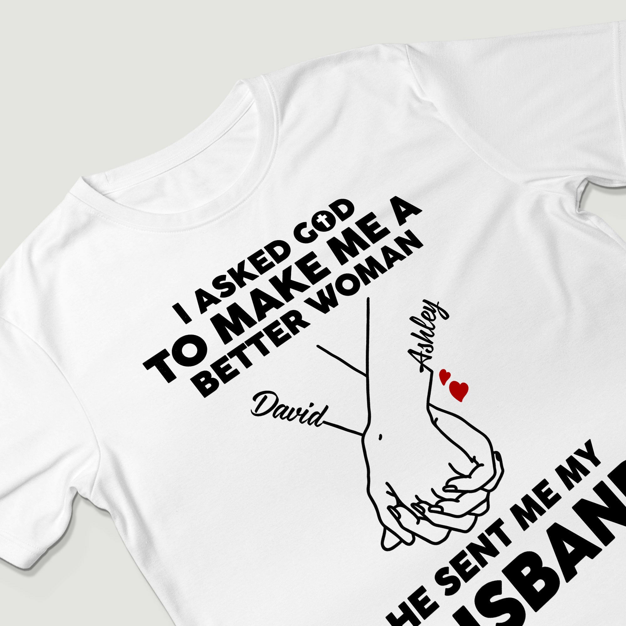 I Asked God To Make Me A Better Man He Sent Me My Wife T-Shirt