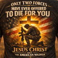 ONLY TWO FORCES HAVE EVER OFFERED TO DIE FOR YOU  JESUS CHRIST AND THE AMERICAN VETERAN T-SHIRT