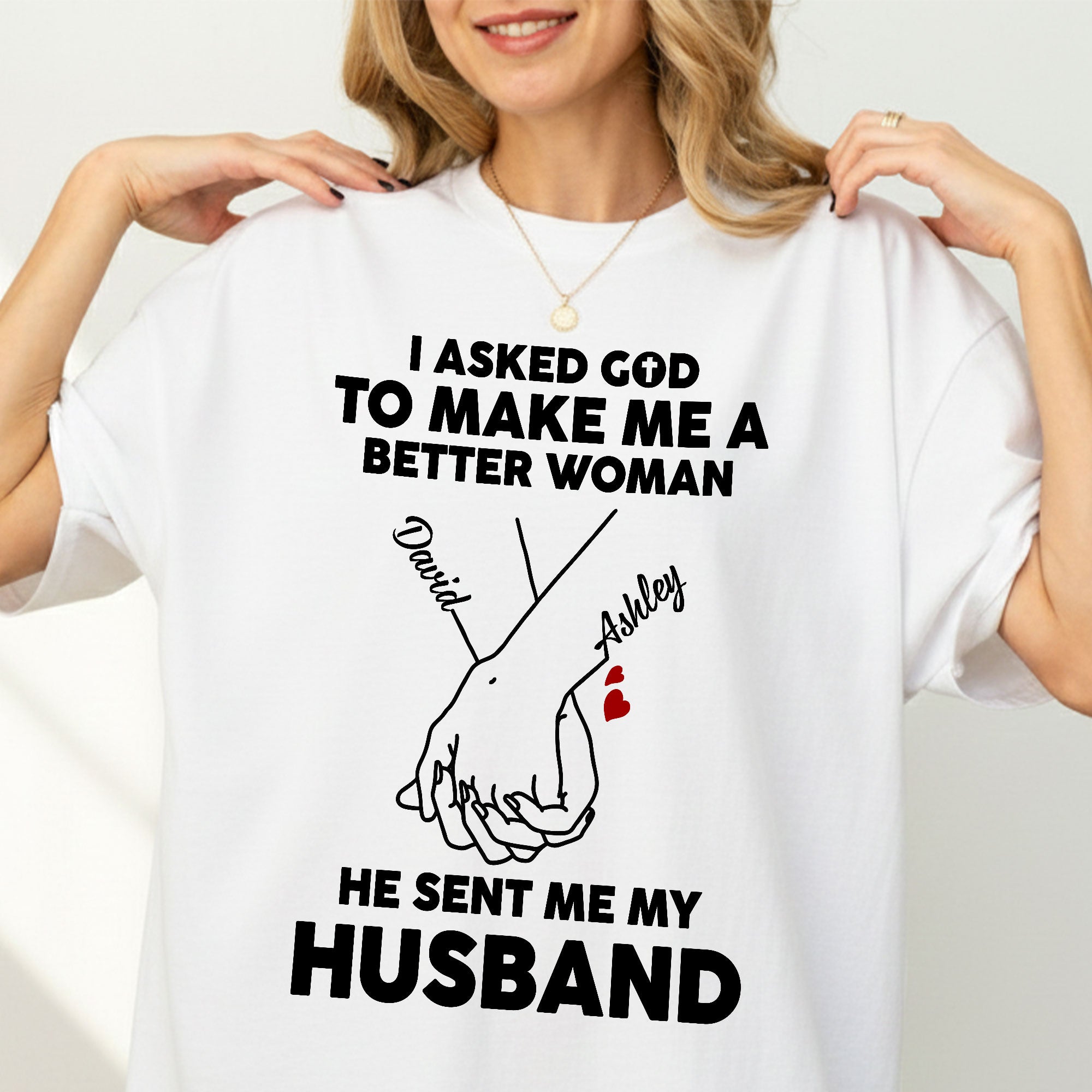 I Asked God To Make Me A Better Man He Sent Me My Wife T-Shirt