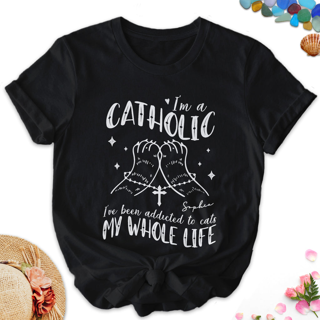 I'm A Catholic I've Been Addicted To Cats My Whole Life T-Shirt