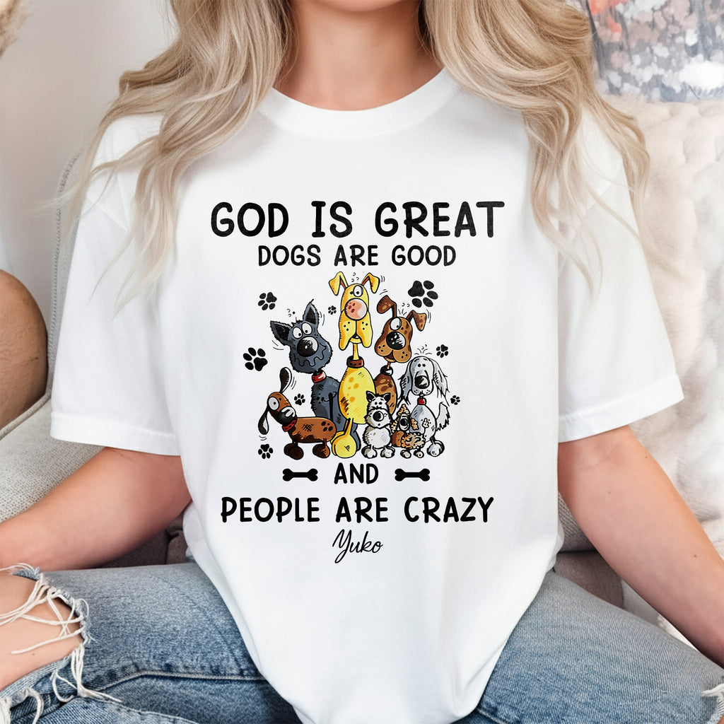 God Is Great Dogs Are Good And People Are Crazy T-Shirt