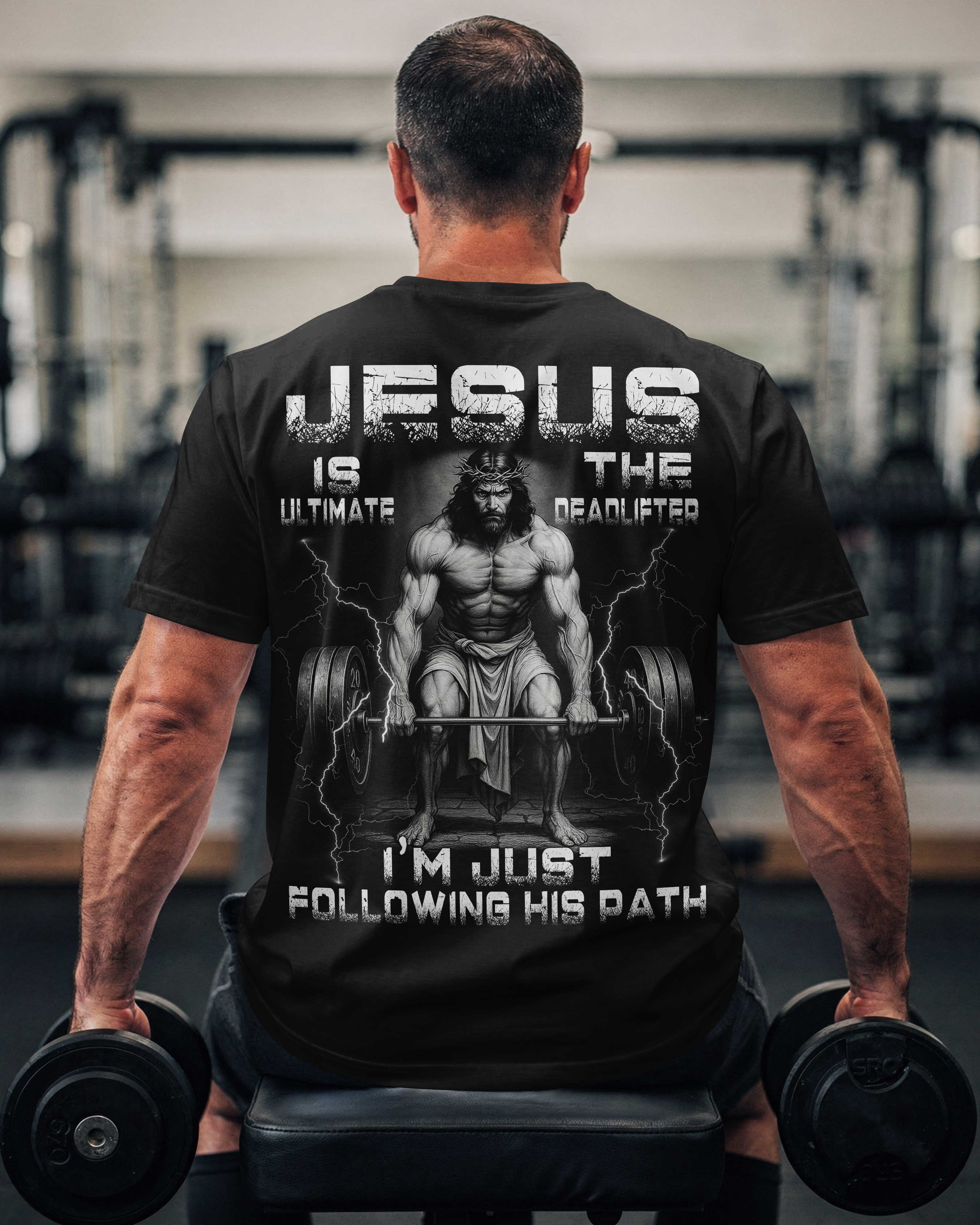 Jesus Is The Ultimate Deadlifter I'm Just Following His Path T-Shirt