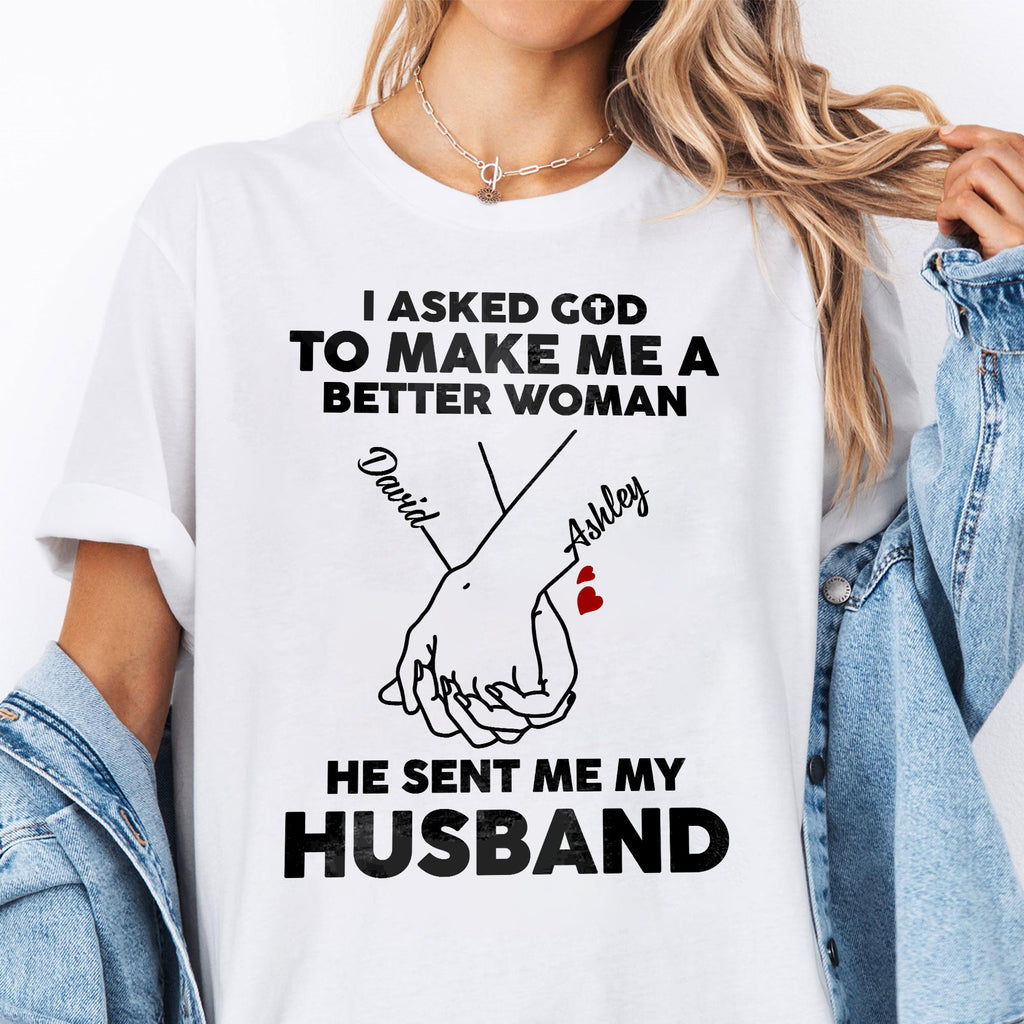 I Asked God To Make Me A Better Man He Sent Me My Wife T-Shirt