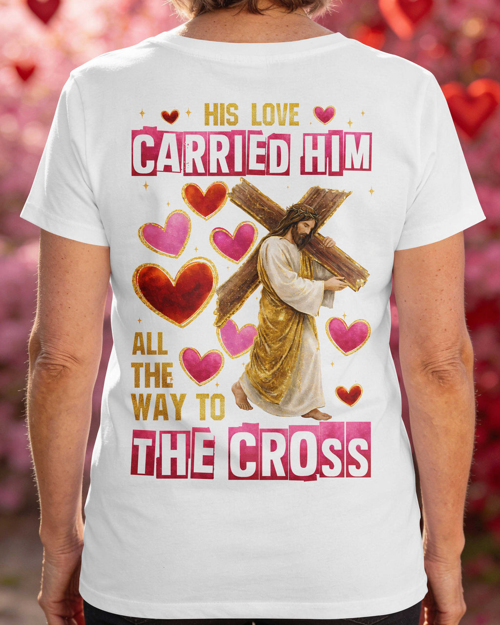 His Love Carried Him All The Way To The Cross T-Shirt