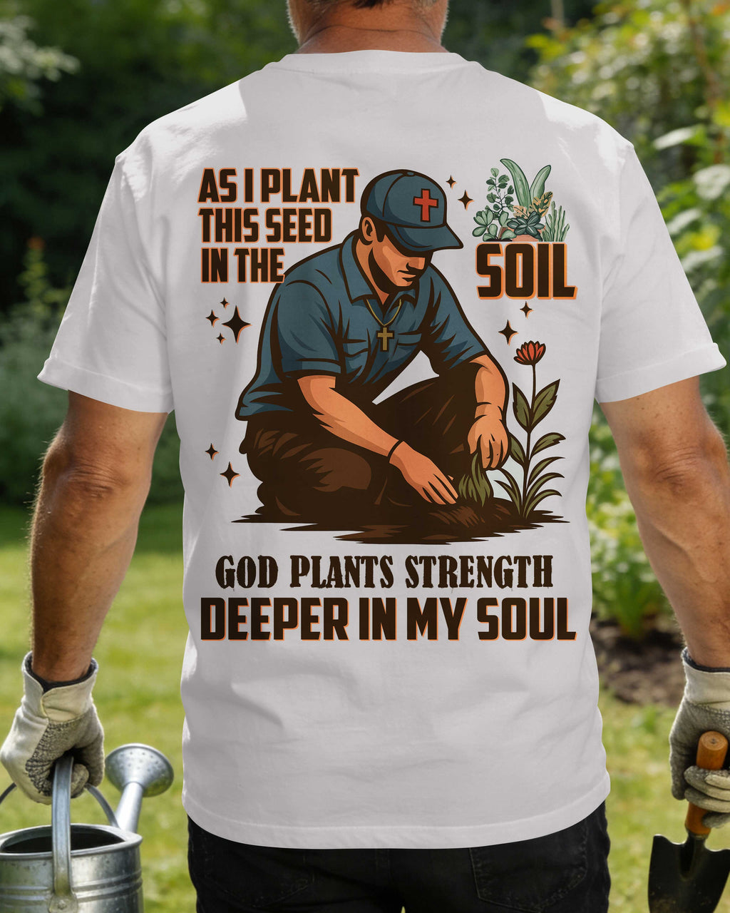 As I Plant This Seed In The Soil God Plants Strength Deeper In My Soul T-Shirt