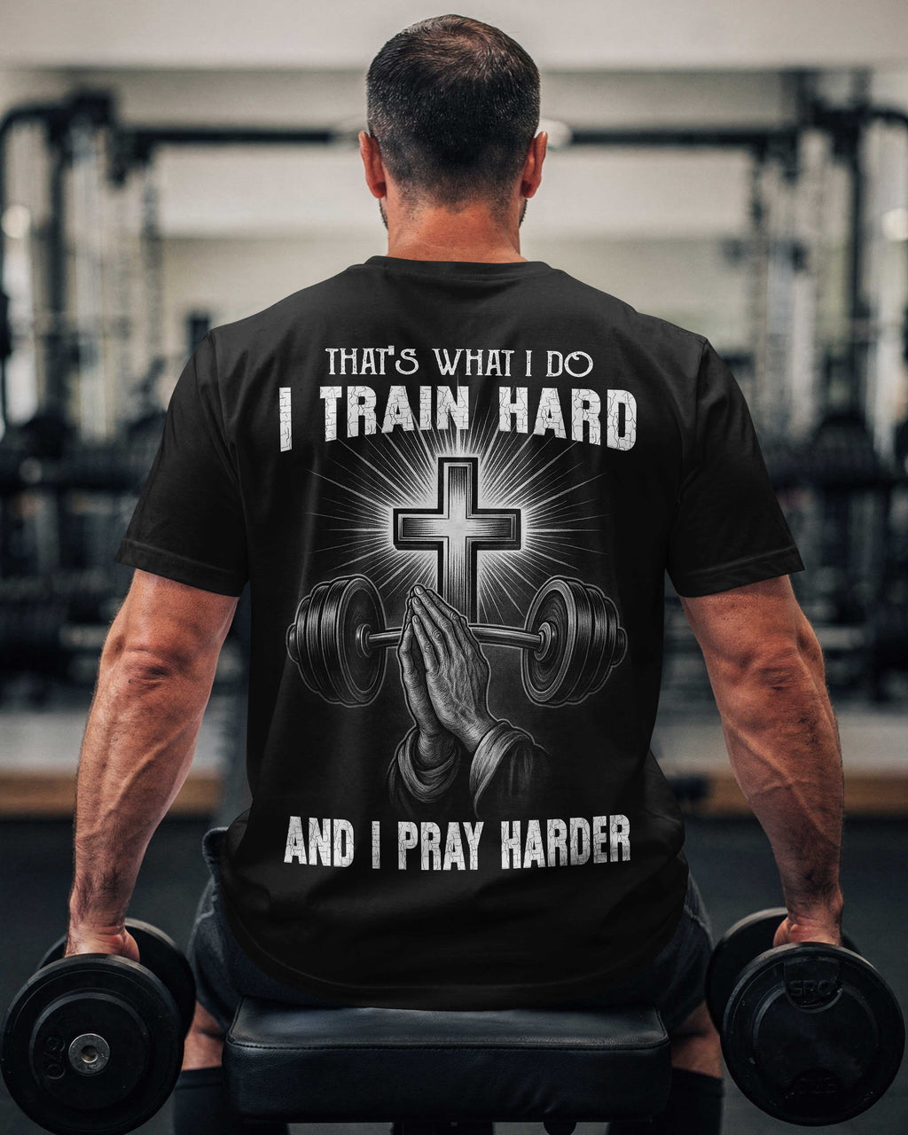 That's What I Do I Train Hard And I Pray Harder T-Shirt