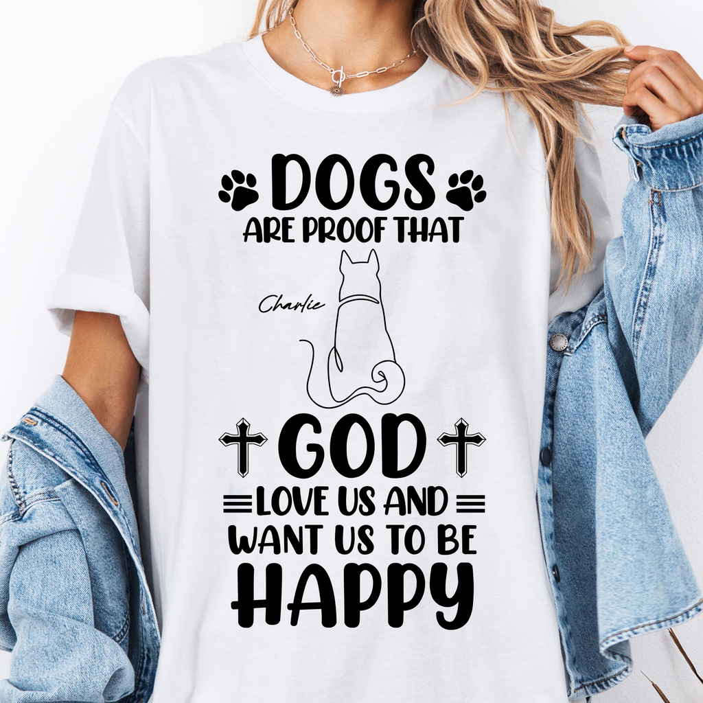 Dogs Are Proof That God Want Us To Be Happy T-Shirt