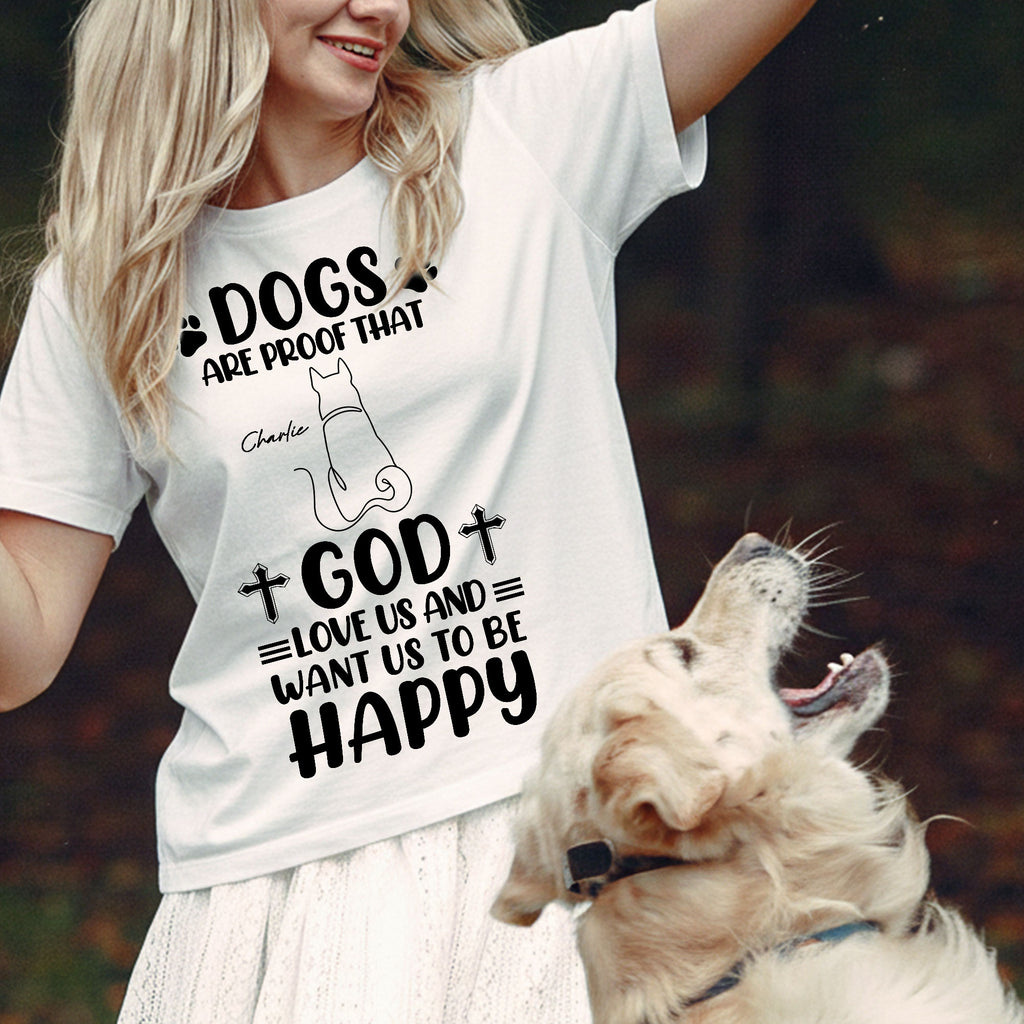 Dogs Are Proof That God Want Us To Be Happy T-Shirt