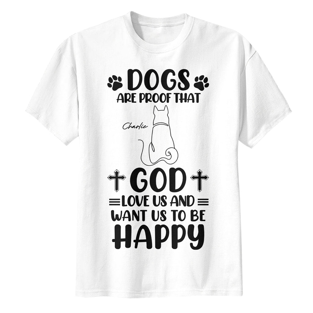 Dogs Are Proof That God Want Us To Be Happy T-Shirt