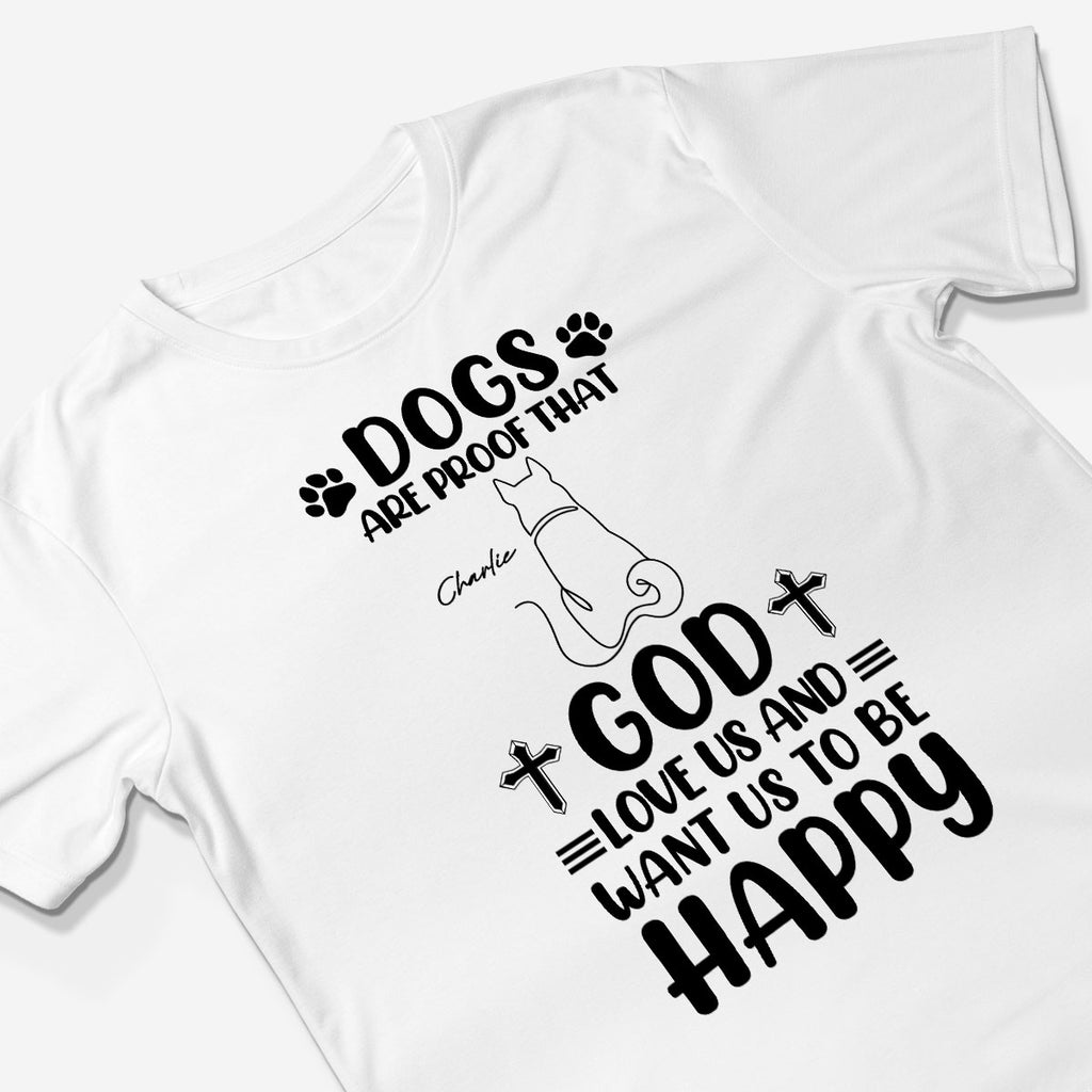 Dogs Are Proof That God Want Us To Be Happy T-Shirt