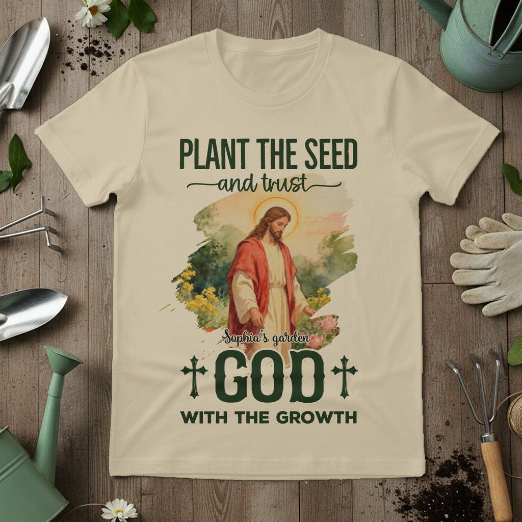 Plant The Seed and Trust God With The Growth T-Shirt