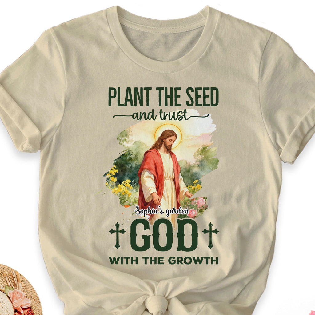 Plant The Seed and Trust God With The Growth T-Shirt
