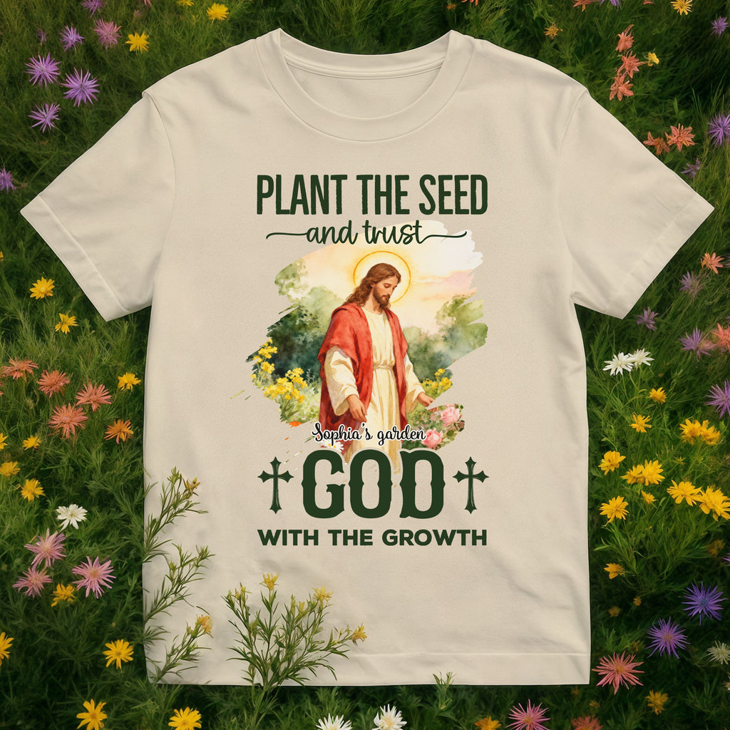 Plant The Seed and Trust God With The Growth T-Shirt