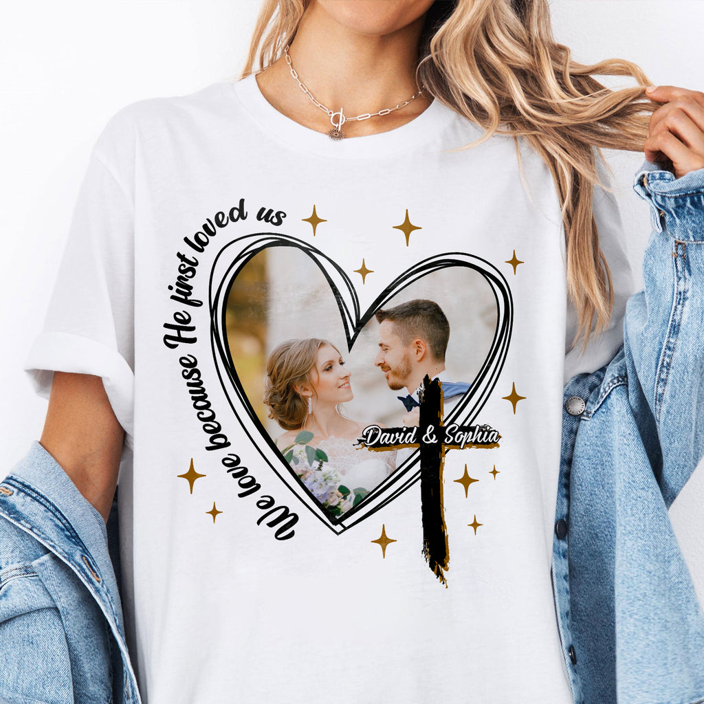We Love Because He First Loved Us Personalized Photo T-Shirt