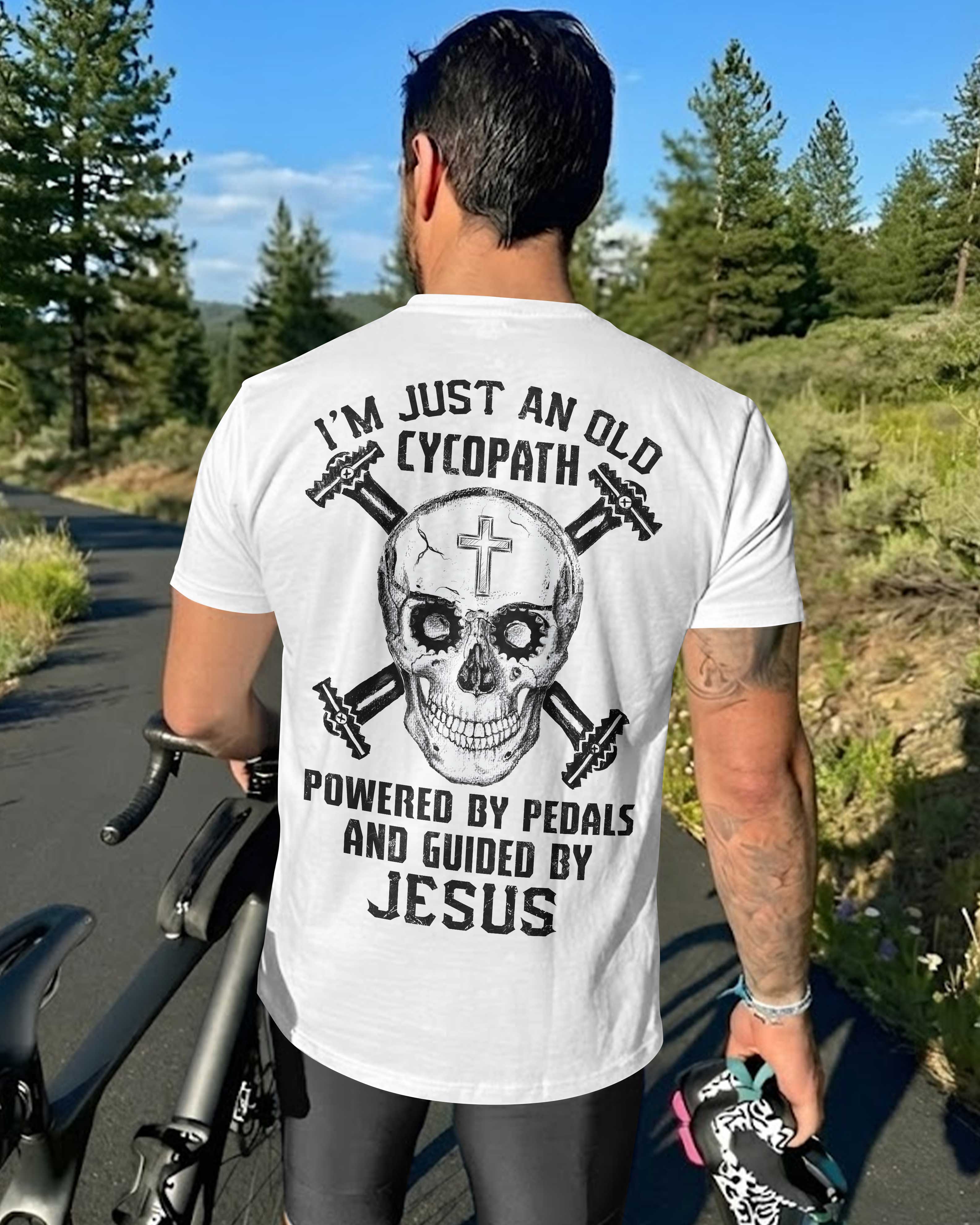 I'm Just An Old Cycopath Powered By Pedals And Guided By Jesus T-Shirt