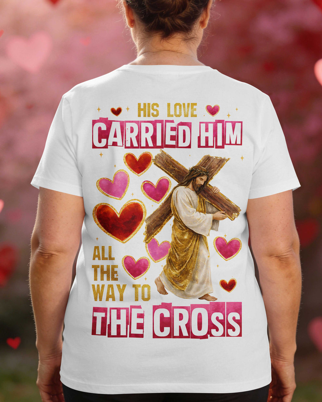 His Love Carried Him All The Way To The Cross T-Shirt