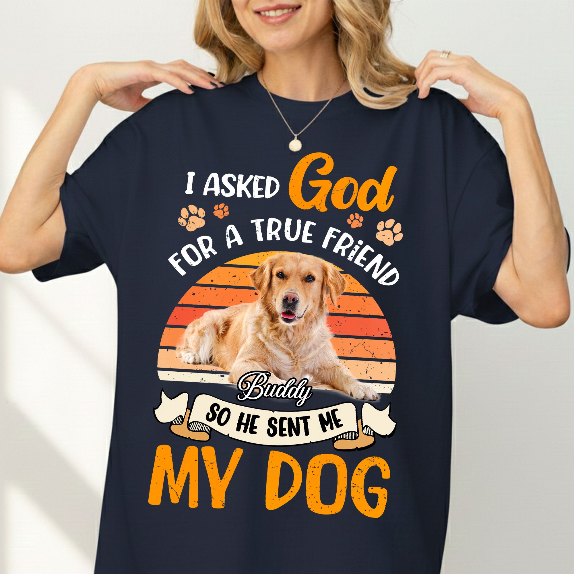 I Asked God For A True Friend So He Sent Me My Dog Personalized Photo T-Shirt