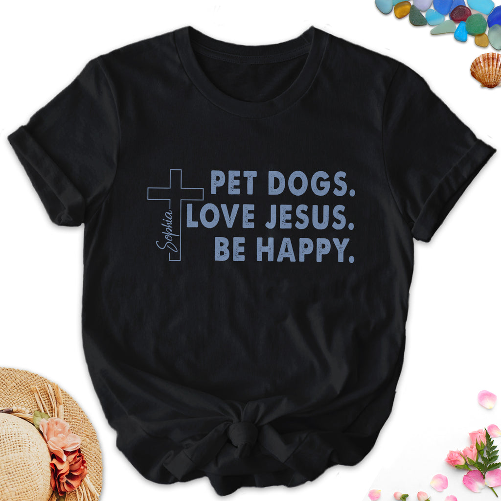 Pet Dogs Love Jesus Be Happy T-Shirt