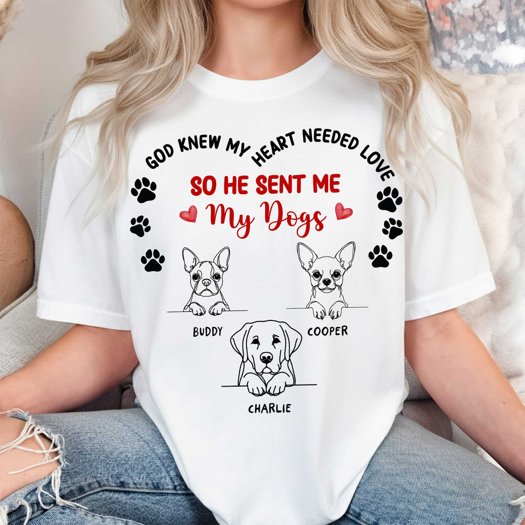 God Knew My Heart Needed Love So He Sent Me My Dogs T-Shirt